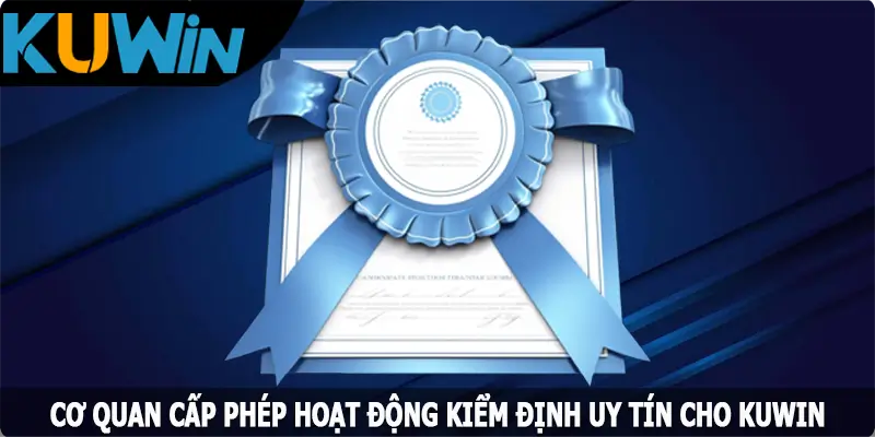 Cơ quan cấp phép hoạt động, kiểm định uy tín cho Kuwin Cơ quan cấp phép hoạt động, kiểm định uy tín cho Kuwin
